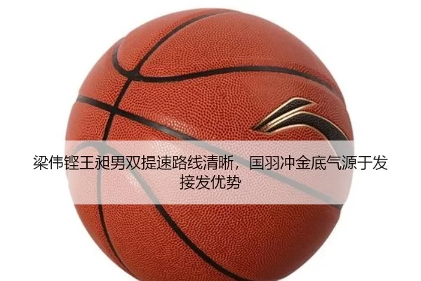 梁伟铿王昶男双提速路线清晰，国羽冲金底气源于发接发优势